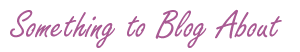 Something to Blog About